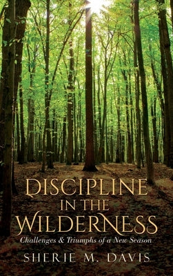 Discipline in the Wilderness: Challenges & Triumphs of a New Season by Davis, Sherie M.