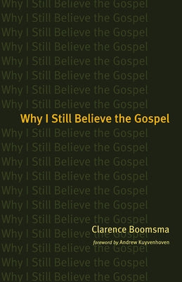 Why I Still Believe the Gospel by Boomsma, Clarence