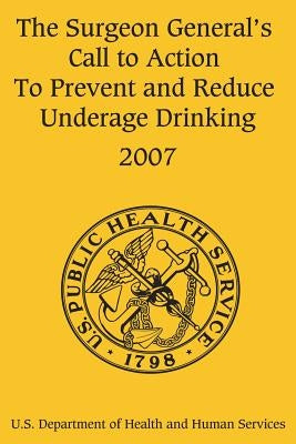 The Surgeon General's Call to Action to Prevent and Reduce Underage Drinking by Surgeon General, Office of the
