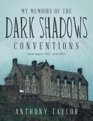 My Memoirs of the Dark Shadows Conventions: From August 1993 - June 2016 by Taylor, Anthony