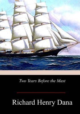 Two Years Before the Mast by Dana, Richard Henry