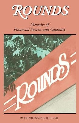 Rounds- Memoirs of Financial Success and Calamity by Scaglione Sr, Charles