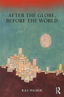 After the Globe, Before the World by Walker, Rbj