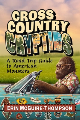 Cross Country Cryptids: A Road Trip Guide to American Monsters by McGuire-Thompson, Erin