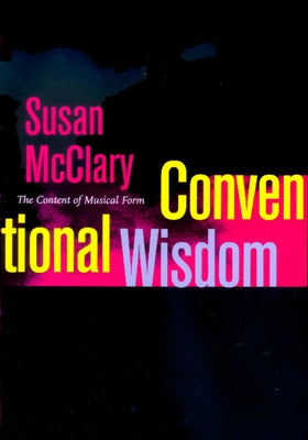 Conventional Wisdom: The Content of Musical Form by McClary, Susan