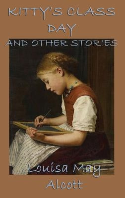 Kitty's Class Day, and Other Stories by Alcott, Louisa May