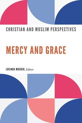 Mercy and Grace: Christian and Muslim Perspectives by Mosher, Lucinda