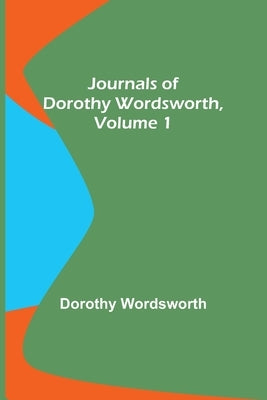Journals of Dorothy Wordsworth, Vol. 1 by Wordsworth, Dorothy