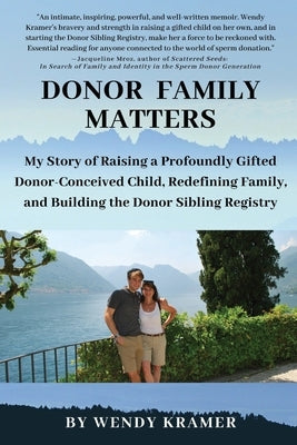 Donor Family Matters: My Story of Raising a Profoundly Gifted Donor-Conceived Child, Redefining Family, and Building the Donor Sibling Regis by Kramer, Wendy