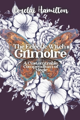 The Eclectic Witch's Grimoire: A Customizable Compendium of Magic by Hamilton, Lorelai
