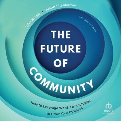 The Future of Community: How to Leverage Web3 Technologies to Grow Your Business by Kraski, John