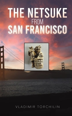 The Netsuke from San Francisco by Torchilin, Vladimir