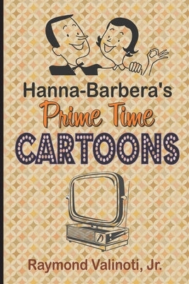 Hanna Barbera's Prime Time Cartoons by Valinoti, Raymond, Jr.
