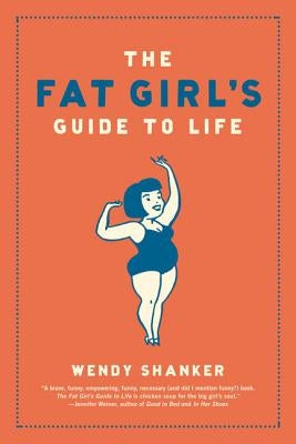 The Fat Girl's Guide to Life by Shanker, Wendy