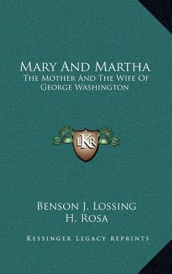Mary And Martha: The Mother And The Wife Of George Washington by Lossing, Benson J.