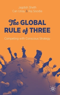 The Global Rule of Three: Competing with Conscious Strategy by Sheth, Jagdish