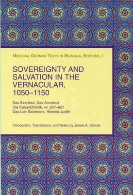 Sovereignty and Salvation in the Vernacular, 1050-1150: Das Ezzolied, Das Annolied, Die Kaiserchronik, VV. 247-667, Das Lob Salomons, Historia Judith by Schultz, James A.