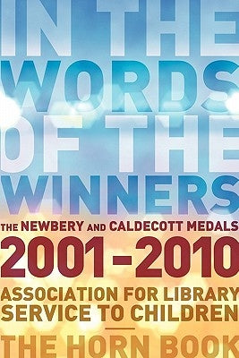 In the Words of the Winners: The Newbery and Caldecott Medals 2001-2010 by American Library Association
