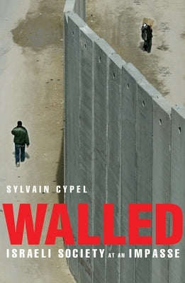 Walled: Israeli Society at an Impasse by Cypel, Sylvain