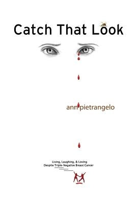 Catch That Look: Living, Laughing & Loving Despite Triple-Negative Breast Cancer by Pietrangelo, Ann