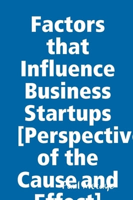 Factors that Influence Business Startups [Perspective of the Cause and Effect] by Metayo, Paul