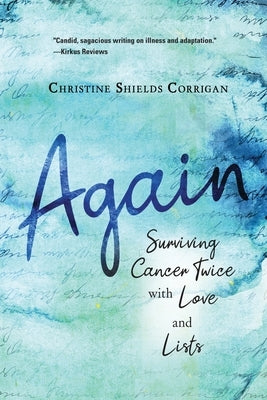 Again: Surviving Cancer Twice with Love and Lists by Corrigan, Christine Shields