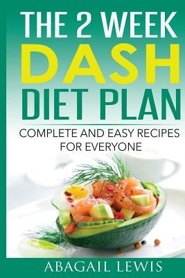 The 2 Week Dash Diet Plan: Complete and Easy Recipes for Everyone by Lewis, Abagail