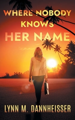 Where Nobody Knows Her Name by Dannheisser, Lynn M.