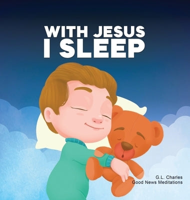 With Jesus I Sleep: A Christian children's book on rest and trust, featuring Bible stories and prayers for kids in homeschool, Sunday Scho by Charles, G. L.
