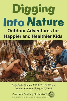 Digging Into Nature: Outdoor Adventures for Happier and Healthier Kids by Sarin Tandon MD Mph, Pooja
