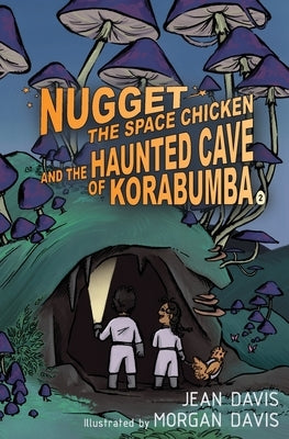 Nugget the Space Chicken and the Haunted Cave of Korabumba by Davis, Jean