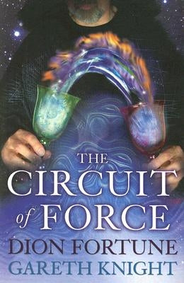 The Circuit of Force: Occult Dynamics of the Etheric Vehicle by Knight, Gareth