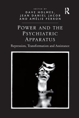 Power and the Psychiatric Apparatus: Repression, Transformation and Assistance by Holmes, Dave
