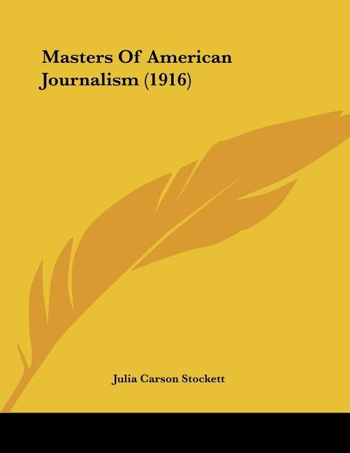 Masters Of American Journalism (1916) by Stockett, Julia Carson