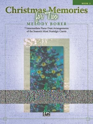 Christmas Memories for Two, Bk 2: 7 Intermediate Piano Duet Arrangements of the Season's Most Nostalgic Carols by Bober, Melody