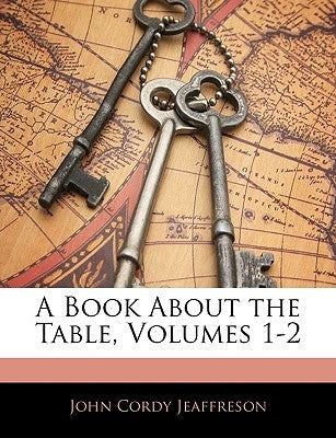 A Book About the Table, Volumes 1-2 by Jeaffreson, John Cordy