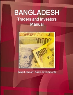Bangladesh Traders and Investors Manual - Export-Import, Trade, Investments by Ibp, Inc