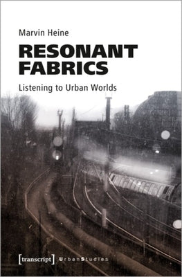 Resonant Fabrics: Listening to Urban Worlds by 
