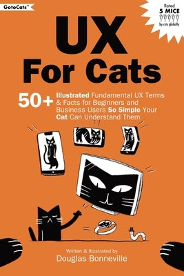 UX for Cats: 50+ Illustrated Fundamental UX Terms & Facts for Beginners and Business Users So Simple Your Cat Can Understand Them by Bonneville, Douglas