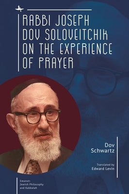 Rabbi Joseph Dov Soloveitchik on the Experience of Prayer by Schwartz, Dov