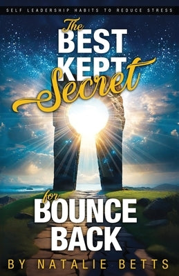The Best Kept Secret for Bounce Back: Self Leadership Habits to Reduce Stress by Betts, Natalie