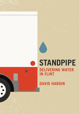 Standpipe: Delivering Water in Flint by Hardin, David