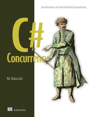 C# Concurrency: Asynchronous and Multithreaded Programming by Dobovizki, Nir