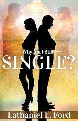 Why Am I Still Single by Ford, Lathaniel L.