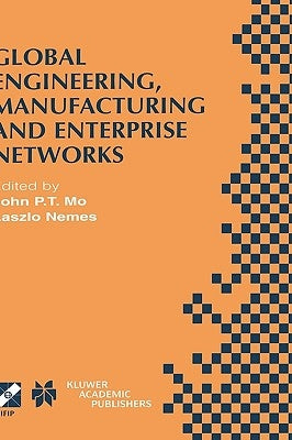 Global Engineering, Manufacturing and Enterprise Networks: Ifip Tc5 Wg5.3/5.7/5.12 Fourth International Working Conference on the Design of Informatio by Mo, John P. T.