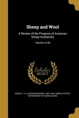 Sheep and Wool: A Review of the Progress of American Sheep Husbandry; Volume no.66 by Dodge, J. R. (Jacob Richards) 1823-1902