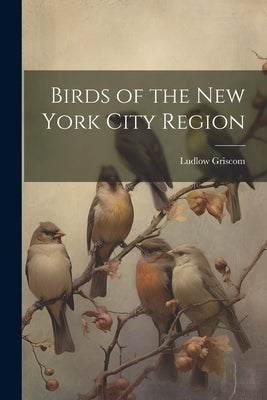 Birds of the New York City Region by Griscom, Ludlow