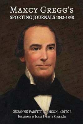 Maxcy Gregg's Sporting Journals 1842-1858 by Johnson, Suzanne Parfitt