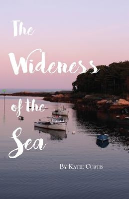 The Wideness of the Sea by Curtis, Katie