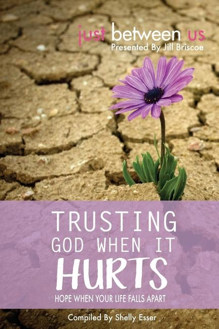 Trusting God When It Hurts: Hope When Your Life Falls Apart by Esser, Shelly